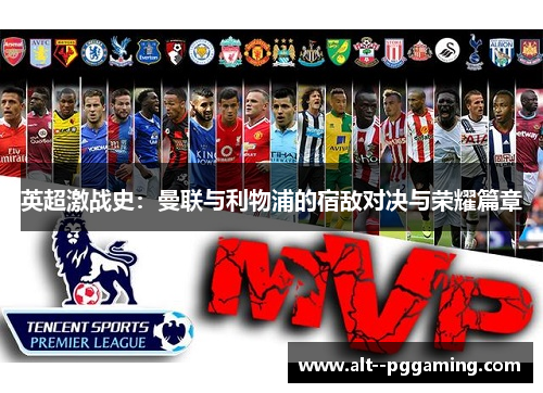 英超激战史：曼联与利物浦的宿敌对决与荣耀篇章