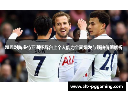 凯恩对阵多特亚洲杯舞台上个人能力全面爆发与领袖价值解析