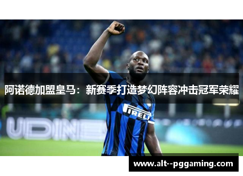 阿诺德加盟皇马:新赛季打造梦幻阵容冲击冠军荣耀 阿诺德加盟皇马:新赛季打造梦幻阵容冲击冠军荣耀