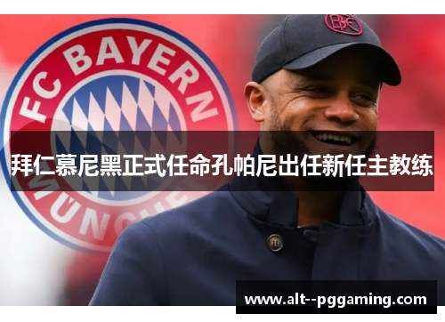 拜仁慕尼黑正式任命孔帕尼出任新任主教练 拜仁慕尼黑正式任命孔帕尼出任新任主教练