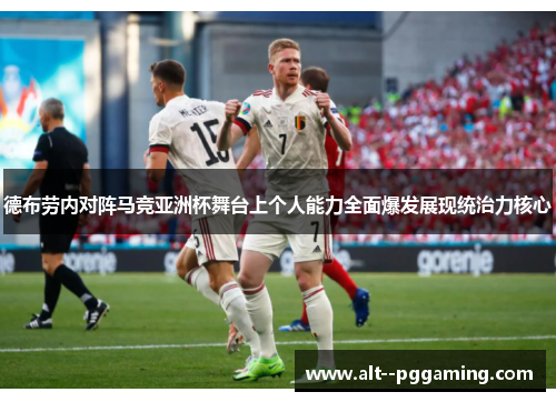 德布劳内对阵马竞亚洲杯舞台上个人能力全面爆发展现统治力核心