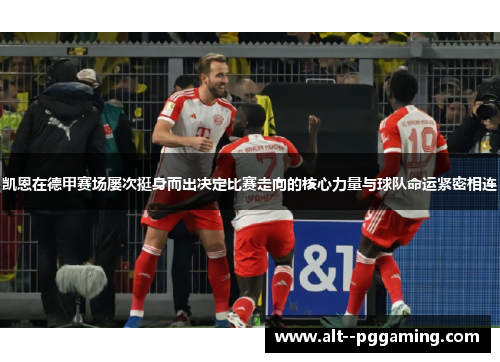 凯恩在德甲赛场屡次挺身而出决定比赛走向的核心力量与球队命运紧密相连